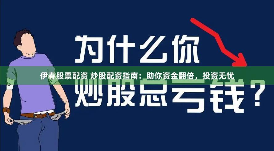 伊春股票配资 炒股配资指南：助你资金翻倍，投资无忧