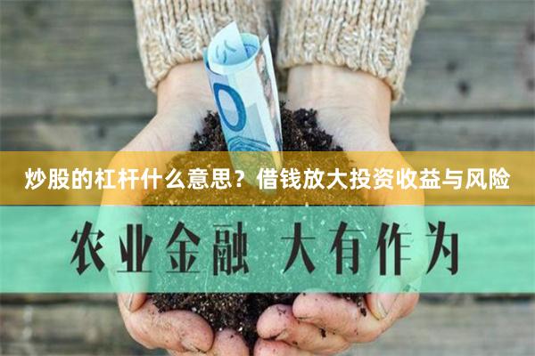 炒股的杠杆什么意思？借钱放大投资收益与风险