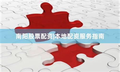 南阳股票配资|本地配资服务指南
